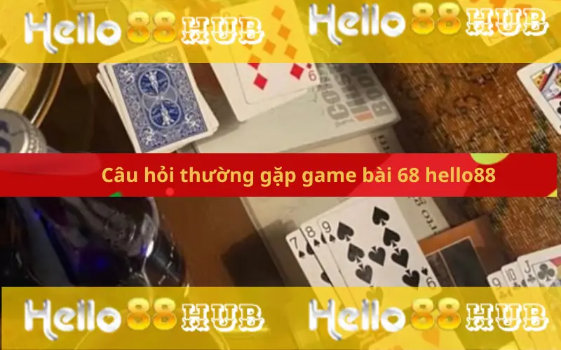 Câu hỏi thường gặp game bài 68 hello88