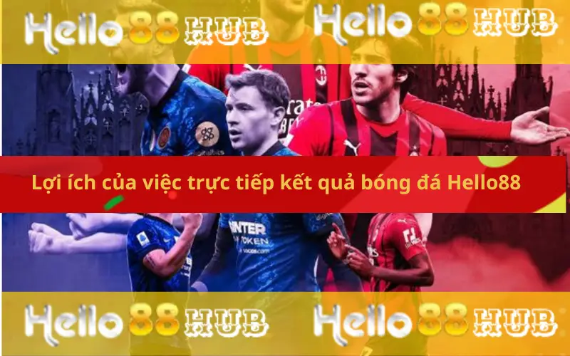 Lợi ích của việc trực tiếp kết quả bóng đá Hello88