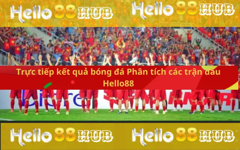 Trực tiếp kết quả bóng đá Phân tích các trận đấu Hello88