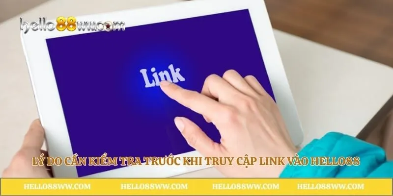 Lý do cần kiểm tra trước khi truy cập link vào Hello88