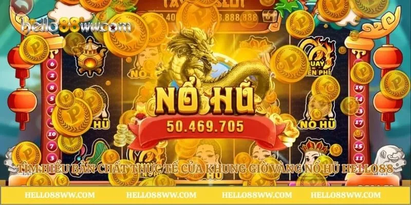 Tìm hiểu bản chất thực tế của khung giờ vàng nổ hũ Hello88